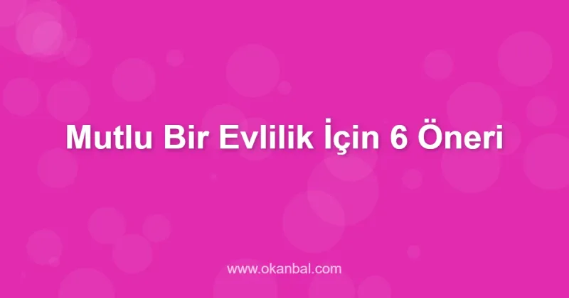 Mutlu Bir Evlilik İçin 6 Öneri