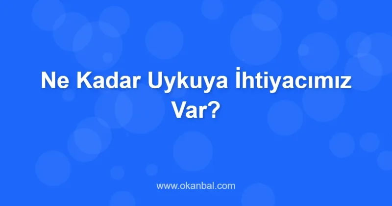 Ne Kadar Uykuya İhtiyacımız Var?