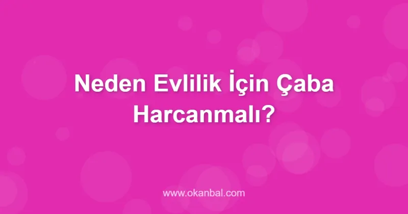 Neden Evlilik İçin Çaba Harcanmalı?
