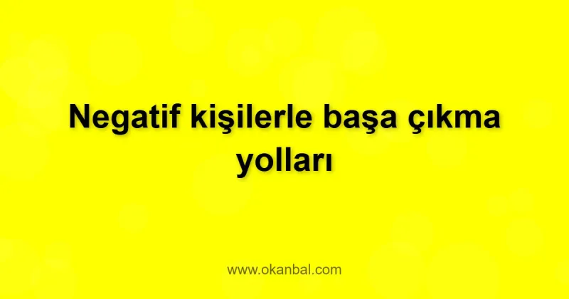 Negatif kişilerle başa çıkma yolları