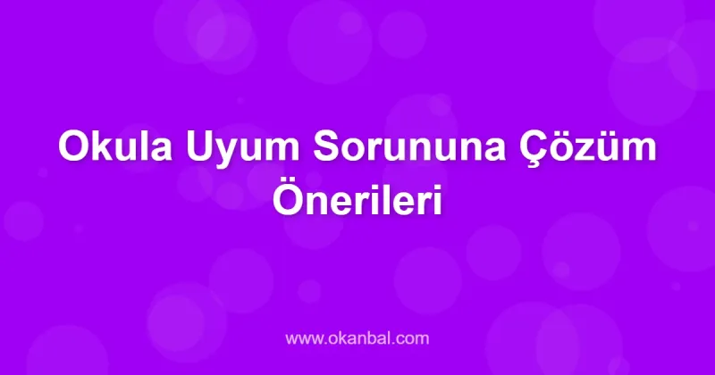 Okula Uyum Sorununa Çözüm Önerileri