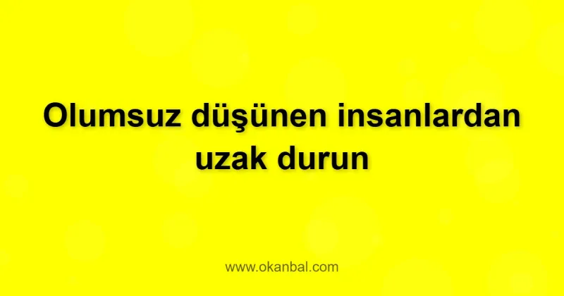 Olumsuz düşünen insanlardan uzak durun