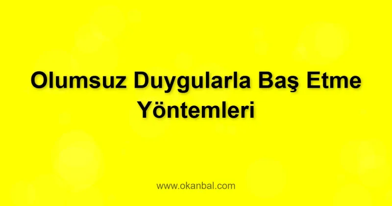 Olumsuz Duygularla Baş Etme Yöntemleri