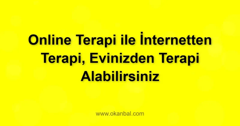 Online Terapi ile İnternetten Terapi, Evinizden Terapi Alabilirsiniz