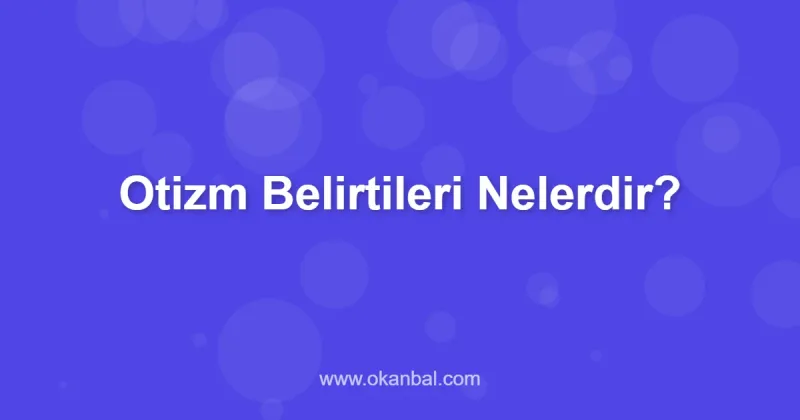 Otizm Belirtileri Nelerdir?