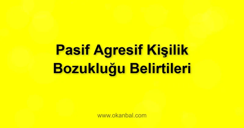 Pasif Agresif Kişilik Bozukluğu Belirtileri