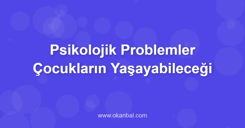 Psikolojik Problemler Çocukların Yaşayabileceği