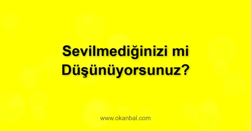 Sevilmediğinizi mi Düşünüyorsunuz?