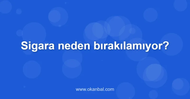 Sigara neden bırakılamıyor?
