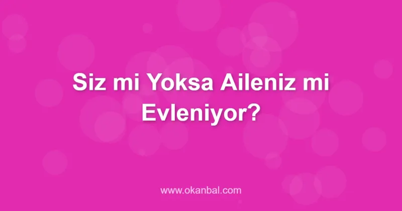 Siz mi Yoksa Aileniz mi Evleniyor?