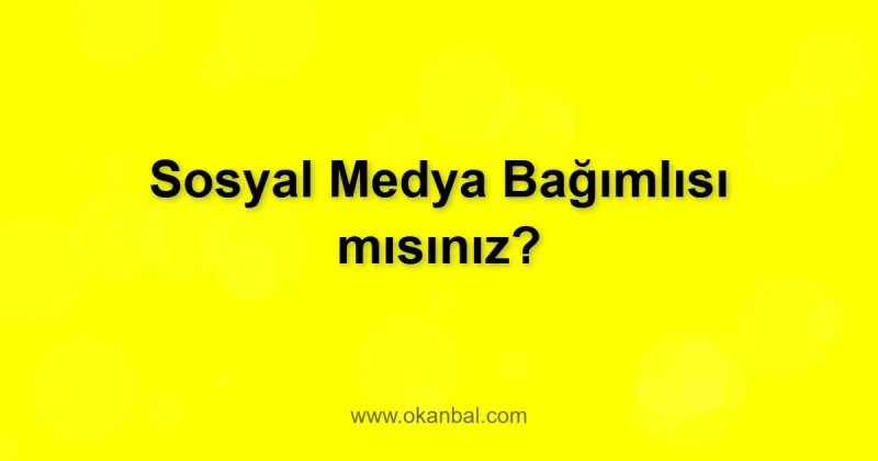 Sosyal Medya Bağımlısı mısınız?