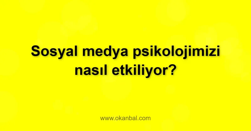 Sosyal medya psikolojimizi nasıl etkiliyor?