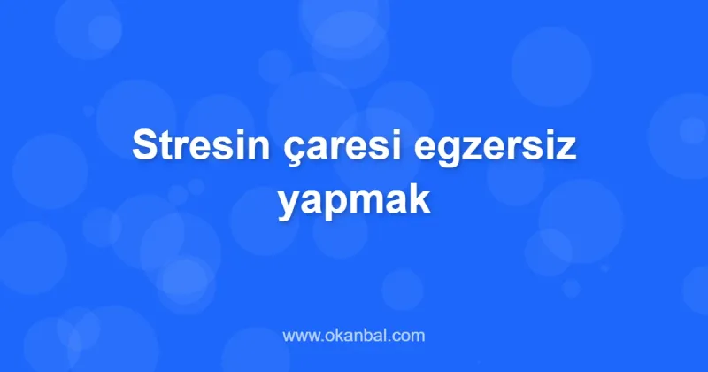 Stresin çaresi egzersiz yapmak