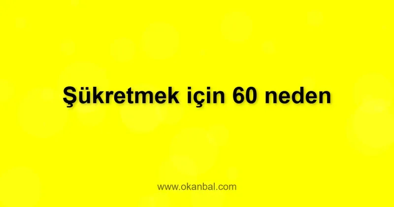 Şükretmek için 60 neden