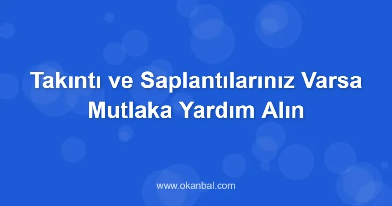 Takıntı ve Saplantılarınız Varsa Mutlaka Yardım Alın