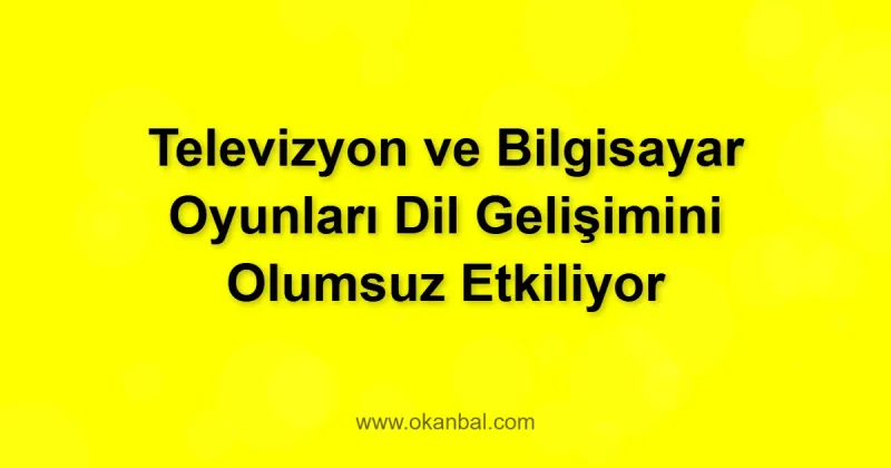 Televizyon ve Bilgisayar Oyunları Dil Gelişimini Olumsuz Etkiliyor