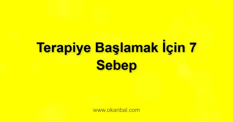Terapiye Başlamak İçin 7 Sebep