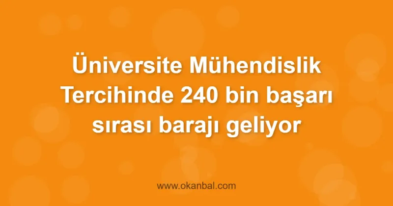 Üniversite Mühendislik Tercihinde 240 bin başarı sırası barajı geliyor