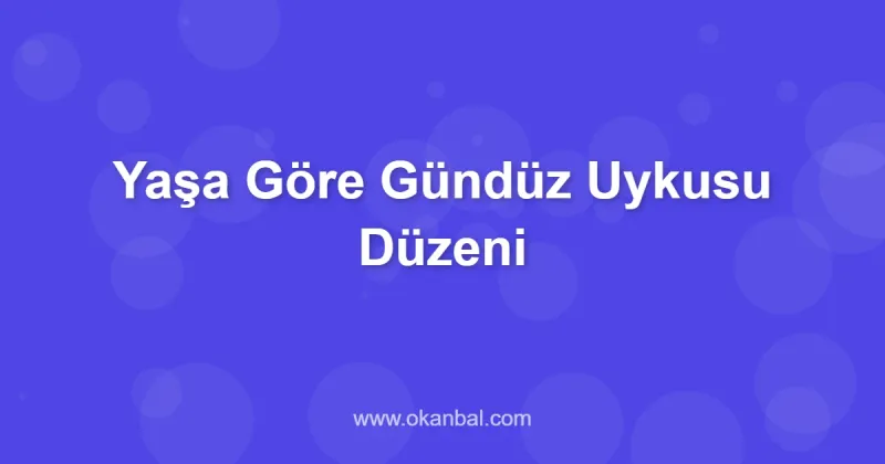 Yaşa Göre Gündüz Uykusu Düzeni