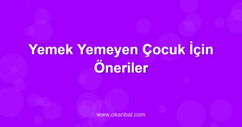 Yemek Yemeyen Çocuk İçin Öneriler