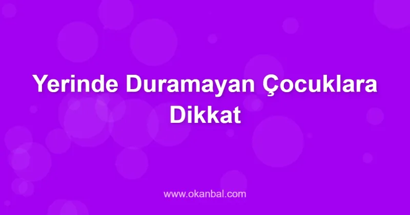 Yerinde Duramayan Çocuklara Dikkat