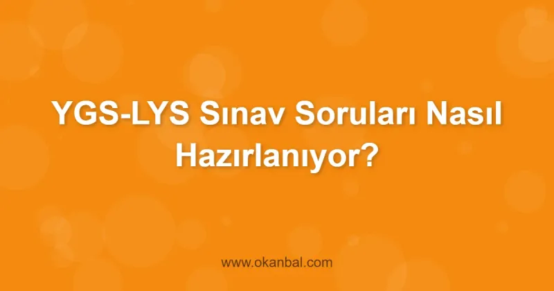 YGS-LYS Sınav Soruları Nasıl Hazırlanıyor?
