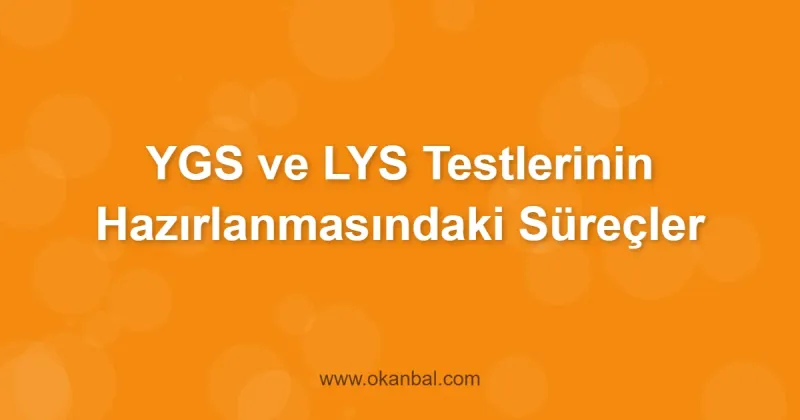 YGS ve LYS Testlerinin Hazırlanmasındaki Süreçler