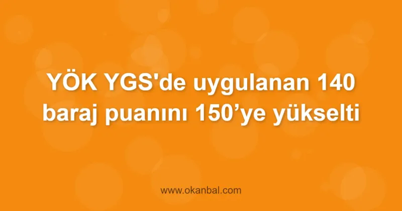 YÖK YGS'de uygulanan 140 baraj puanını 150’ye yükselti