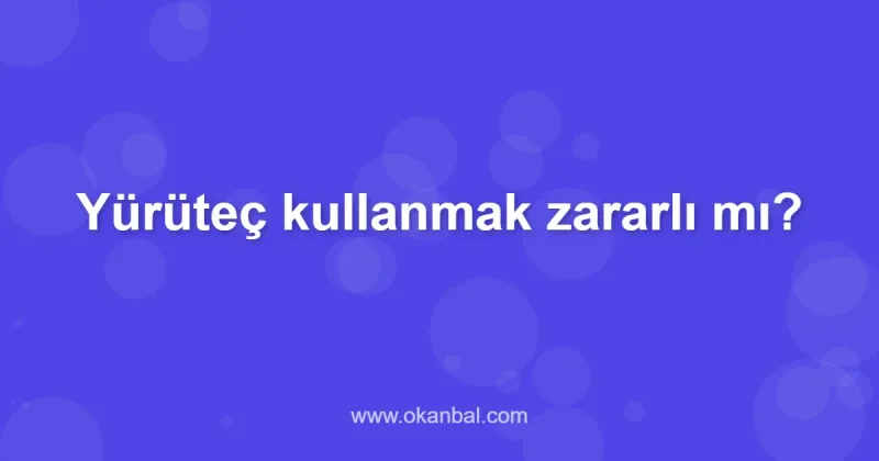Yürüteç kullanmak zararlı mı?