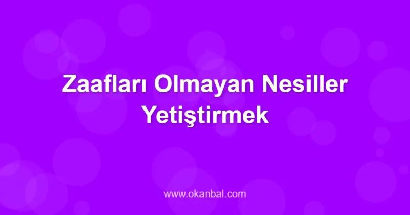 Zaafları Olmayan Nesiller Yetiştirmek