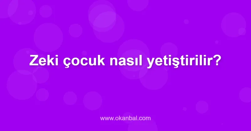 Zeki çocuk nasıl yetiştirilir?