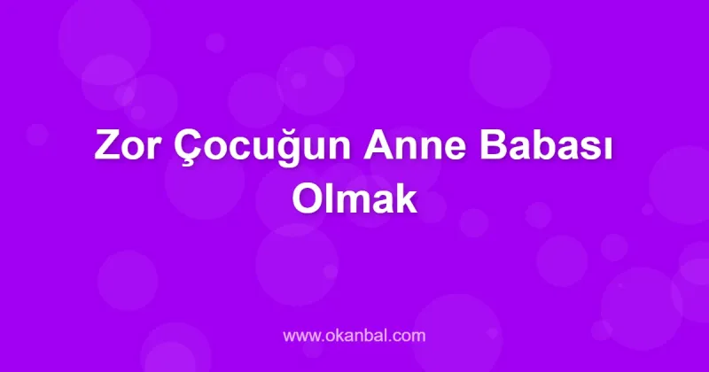 Zor Çocuğun Anne Babası Olmak