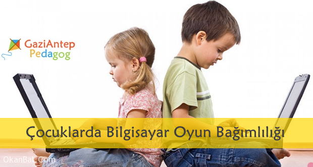 cocuklarda bilgisayar oyun bagimliligi gaziantep pedagog aile danismani
