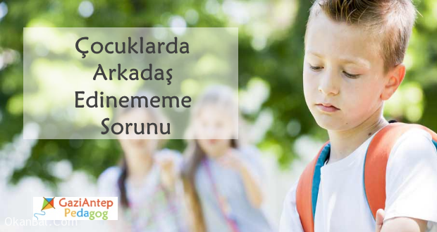 cocuklarda arkadas edinmeme sorunu gaziantep pedagog cocuk psikolog