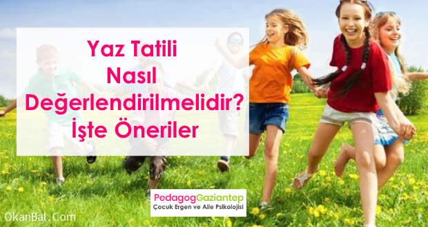 yaz tatili nasil degerlendirilmelidir ogrenci kocu gaziantep pedagog